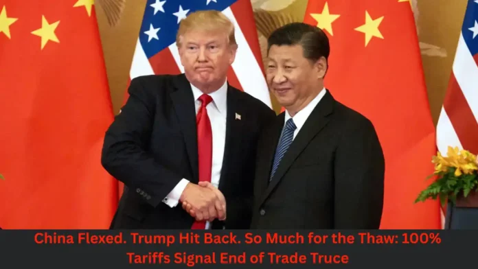China Flexed. Trump Hit Back. So Much for the Thaw 100% Tariffs Signal End of Trade Truce